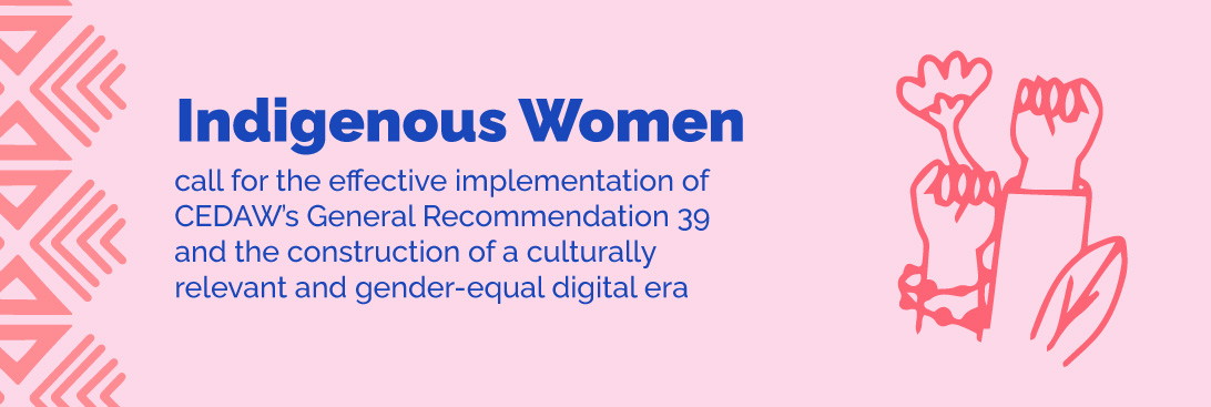 Indigenous Women urge the effective implementation of CEDAW General Recommendation 39 and the construction of a digital age with cultural relevance and gender equality