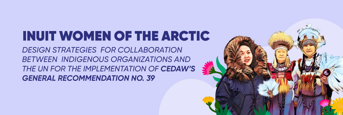 Inuit Women of the Arctic design strategies for collaboration between Indigenous Organizations and the UN for the implementation of CEDAW’s General Recommendation No. 39